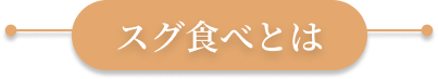 スグ食べとは